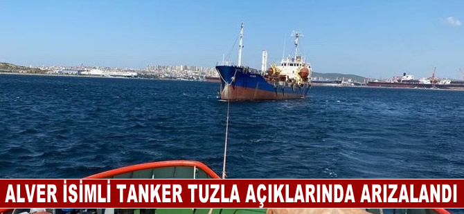 ALVER isimli tanker Tuzla açıklarında arızalandı