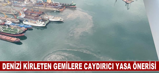 Denizi kirleten gemilere caydırıcı yasa önerisi