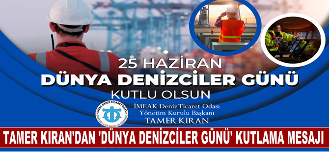 Tamer Kıran'dan 25 Haziran Dünya Denizciler Günü kutlama mesajı