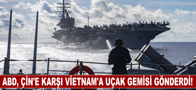 ABD, Çin'e karşı Vietnam'a uçak gemisi gönderdi!