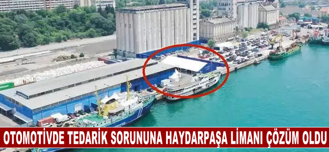 Otomotivde tedarik sorununa Haydarpaşa Limanı çözüm oldu