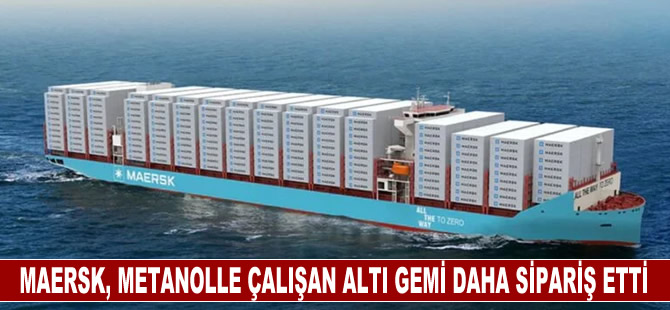 Maersk, metanolle çalışan altı konteyner gemisi daha sipariş etti