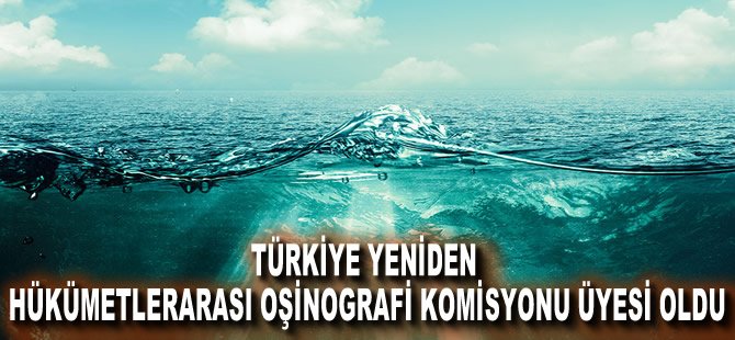 Türkiye yeniden Hükümetlerarası Oşinografi Komisyonu üyeliğine seçildi