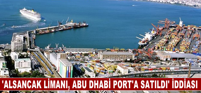 'Alsancak Limanı, Abu Dhabi Port’a satıldı' iddiası