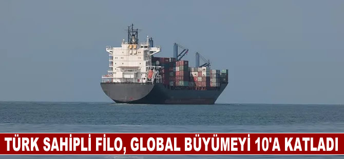 Türk sahipli filo, global büyümeyi 10'a katladı