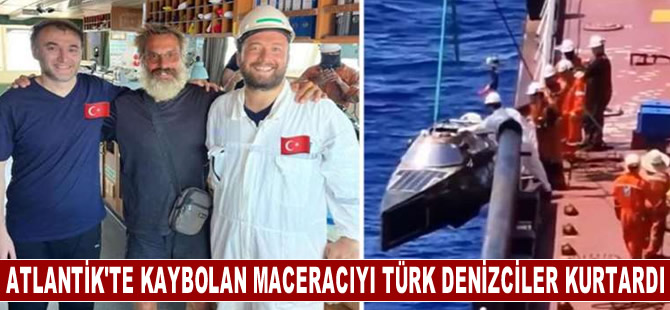 Atlantik Okyanusu'nda kaybolan maceracıyı Türk denizciler kurtardı