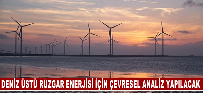 Deniz üstü rüzgar enerjisi saha geliştirme çalışmaları kapsamında çevresel analiz yapılacak