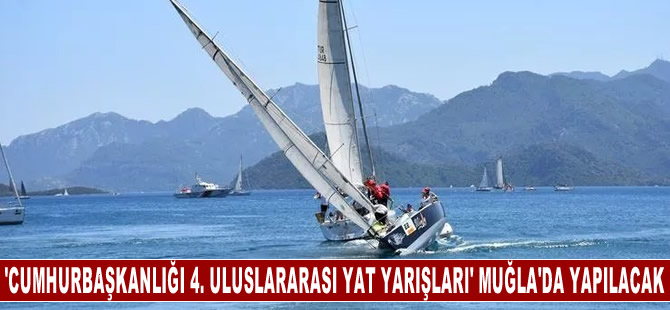 Cumhurbaşkanlığı 4. Uluslararası Yat Yarışları, Muğla'da yapılacak