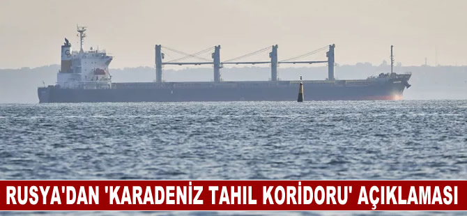 Moskova: Karadeniz Tahıl Koridoru Anlaşması'nı uzatıp uzatmama konusunda henüz karar vermedik