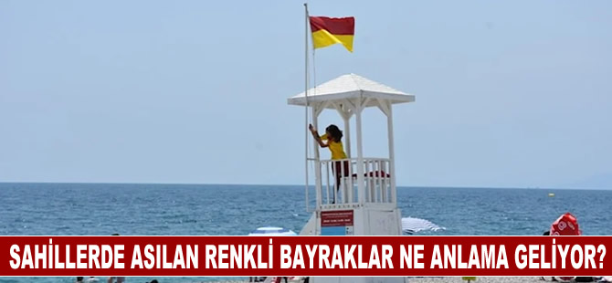 Sahillerde asılan renkli bayraklar ne anlama geliyor?