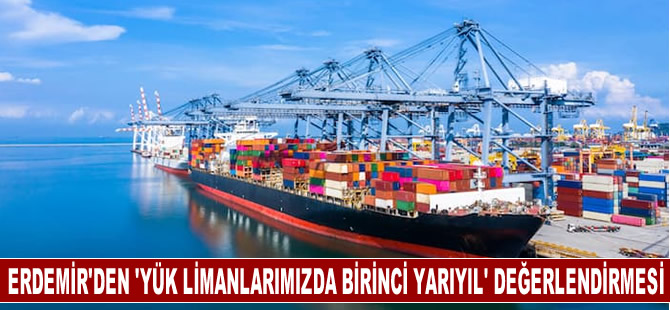 TÜRKLİM Başkanı Aydın Erdemir'den 'Yük Limanlarımızda Birinci Yarıyıl Değerlendirmesi'