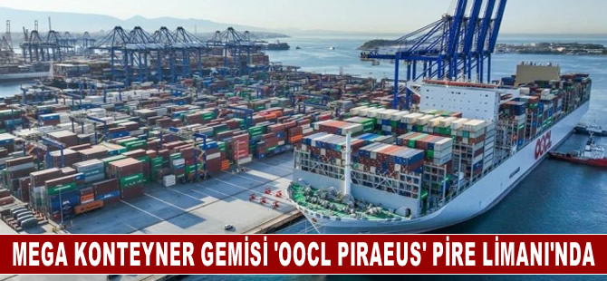 Yunanistan'ın Pire Limanı, Mega Konteyner Gemisi OOCL PIRAEUS'u Ağırlıyor