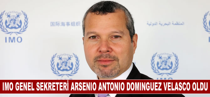 Uluslararası Denizcilik Örgütü (IMO) yeni Genel Sekreteri Arsenio Antonio Dominguez Velasco oldu