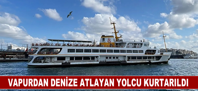 Vapurdan denize atlayan kişi Sahil Güvenlik ekiplerince kurtarıldı