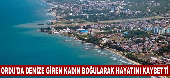 Ordu'da denize giren kadın boğularak hayatını kaybetti