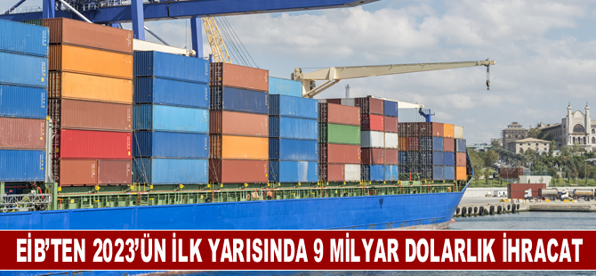 EİB’ten 2023’ün ilk yarısında 205 ülke ve bölgeye ihracat