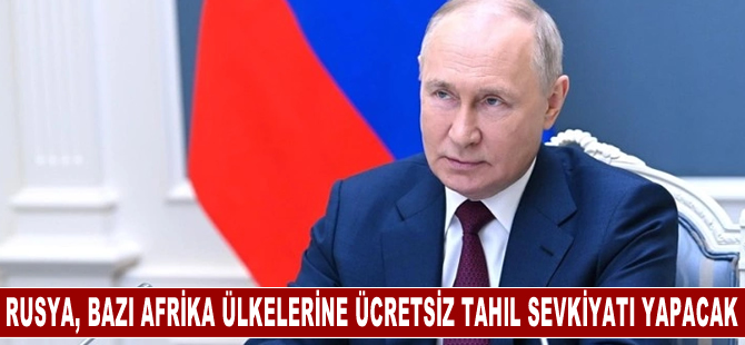 Putin, Rusya'nın bazı Afrika ülkelerine ücretsiz tahıl sevkiyatı yapacağını bildirdi