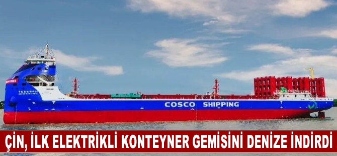 Çin, Yangtze Servisi için 700 TEU'luk ilk elektrikli konteyner gemisini denize indirdi