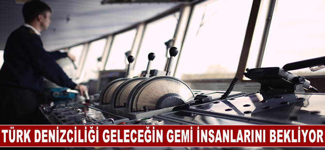 Türk denizciliği geleceğin gemi insanlarını bekliyor