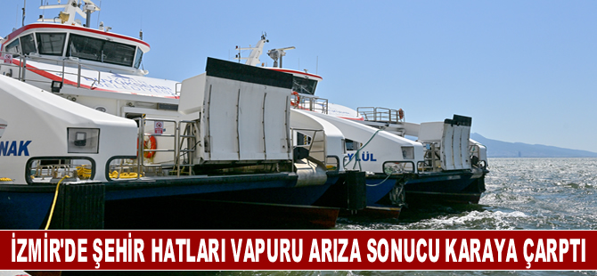 İzmir'de yolcusu bulunmayan şehir hatları vapuru makine arızası sonucu karaya çarptı