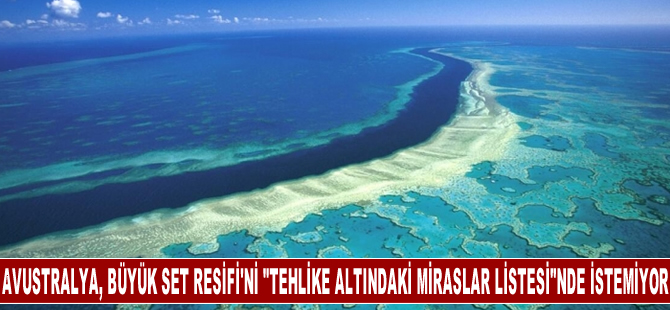 Avustralya, Büyük Set Resifi'nin "Tehlike Altındaki Dünya Mirasları Listesi"nde olmasını istemiyor