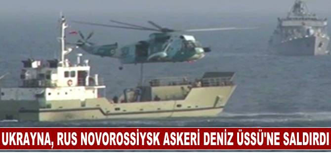 Rusya: Ukrayna, Rus Novorossiysk Askeri Deniz Üssü'ne saldırı girişiminde bulundu