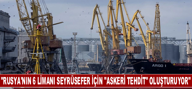 Ukrayna: Rusya'nın 6 limanı seyrüsefer için "askeri tehdit" oluşturuyor