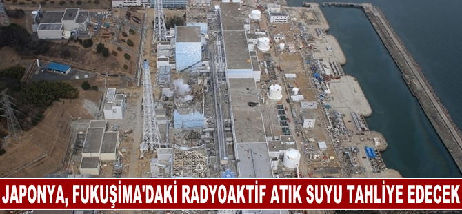 Japonya, Fukuşima'daki radyoaktif atık suyu yakın zamanda tahliye etmeyi planlıyor