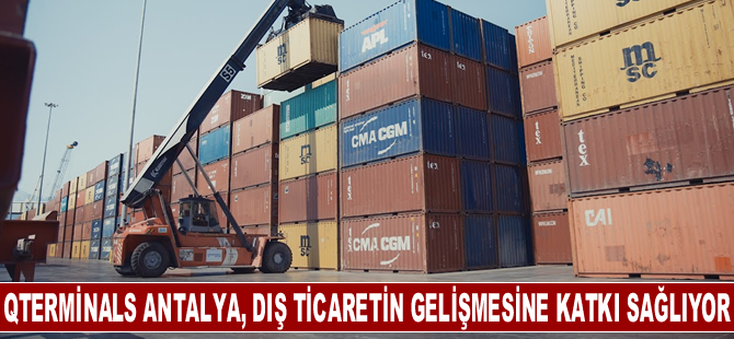 Elleçleme rekoru kıran QTerminals Antalya, dış ticaretin gelişmesine katkı sağlıyor