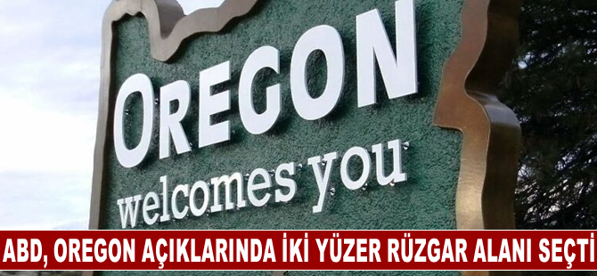 ABD, Oregon açıklarında iki yüzer rüzgar alanı seçti