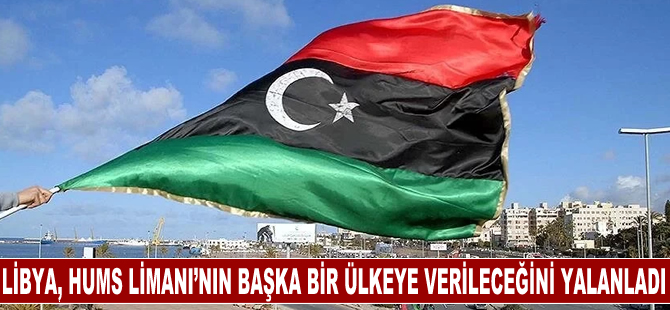 Libya Hükümeti, Hums Limanı’nın yabancı bir ülkeye verileceği iddialarını yalanladı