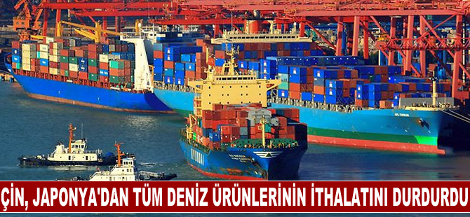 Çin, Japonya'dan tüm deniz ürünlerinin ithalatını durdurdu