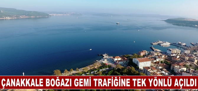 Çanakkale Boğazı gemi trafiğine tek yönlü açıldı