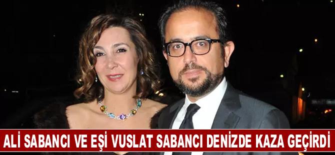 Ali Sabancı ve eşi Vuslat Doğan Sabancı denizde kaza geçirdi