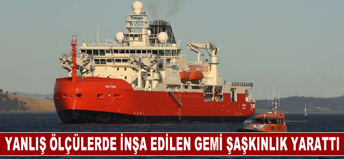 Yanlış boyutlarda inşa edilen gemi şaşkınlığa neden oluyor