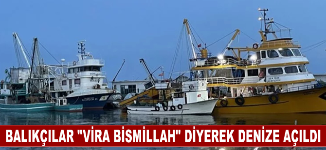 Balıkçılar "vira bismillah" diyerek denize açıldı