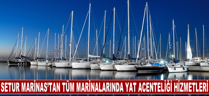 Setur Marinas’tan tüm marinalarında Yat Acenteliği hizmetleri