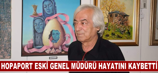 Hopaport eski Genel Müdürü Bülent Akbaş hayatını kaybetti