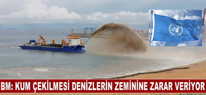 BM kum çekilmesinin denizlerin zeminine zarar verdiği konusunda uyardı