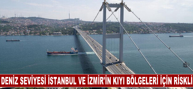 Deniz seviyesinin yükselmesi İstanbul ve İzmir'in kıyı bölgeleri için risk oluşturuyor