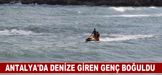 Antalya'da denize giren genç boğuldu