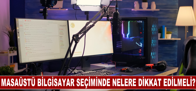 Masaüstü bilgisayar seçiminde nelere dikkat edilmeli?