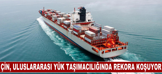 Çin, uluslararası yük taşımacılığında rekora koşuyor