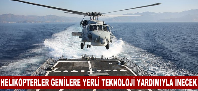 Helikopterler milli gemilere yerli teknoloji yardımıyla inecek