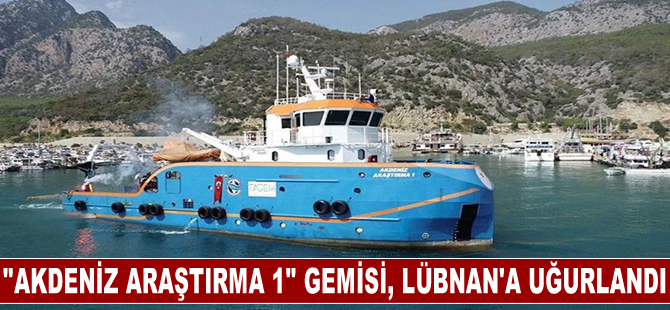 "Akdeniz Araştırma 1" gemisi, Lübnan'a uğurlandı