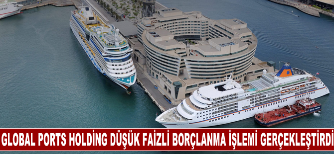 Global Ports Holding düşük faizli ve uzun vadeli borçlanma işlemlerinden birini gerçekleştirdi