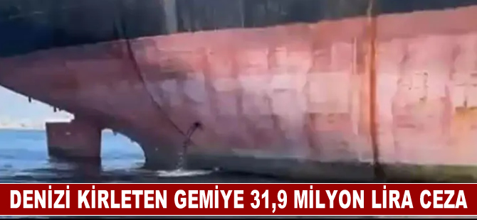 İstanbul'da denizi kirleten gemiye yaklaşık 31,9 milyon lira para cezası kesildi