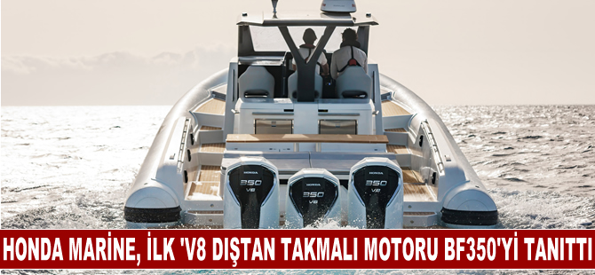 Honda Marine, İlk ‘V8 Dıştan Takmalı Motoru BF350’yi dünya prömiyeriyle tanıttı