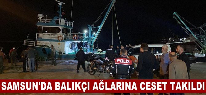 Samsun'da balıkçı ağlarına ceset takıldı