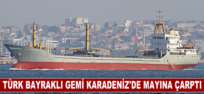 Türk bayraklı gemi Karadeniz'de mayına çarptı